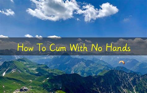 Cuming with no hands - How Does It Work? Orgasmic breathing. . This is the practice of breathing intentionally and specifically to achieve orgasm for sexual... Use sex toys. . To achieve a hands-free orgasm with sex toys, you’ll want to try vibrators that go in underwear for... Try water play. . This can be pleasurable ...